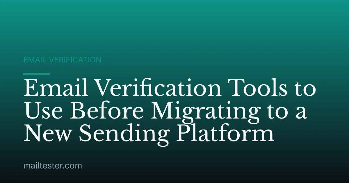 Email Verification Tools to Use Before Migrating to a New Sending Platform