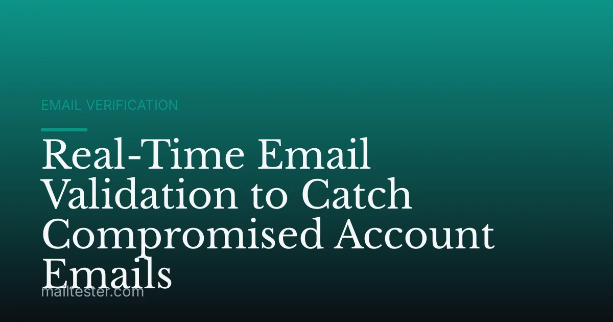 Real-Time Email Validation to Catch Compromised Account Emails