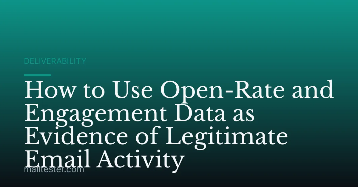 How to Use Open-Rate and Engagement Data as Evidence of Legitimate Email Activity