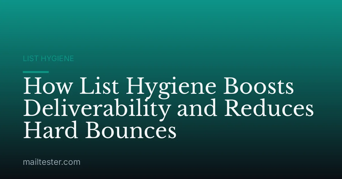 How List Hygiene Boosts Deliverability and Reduces Hard Bounces