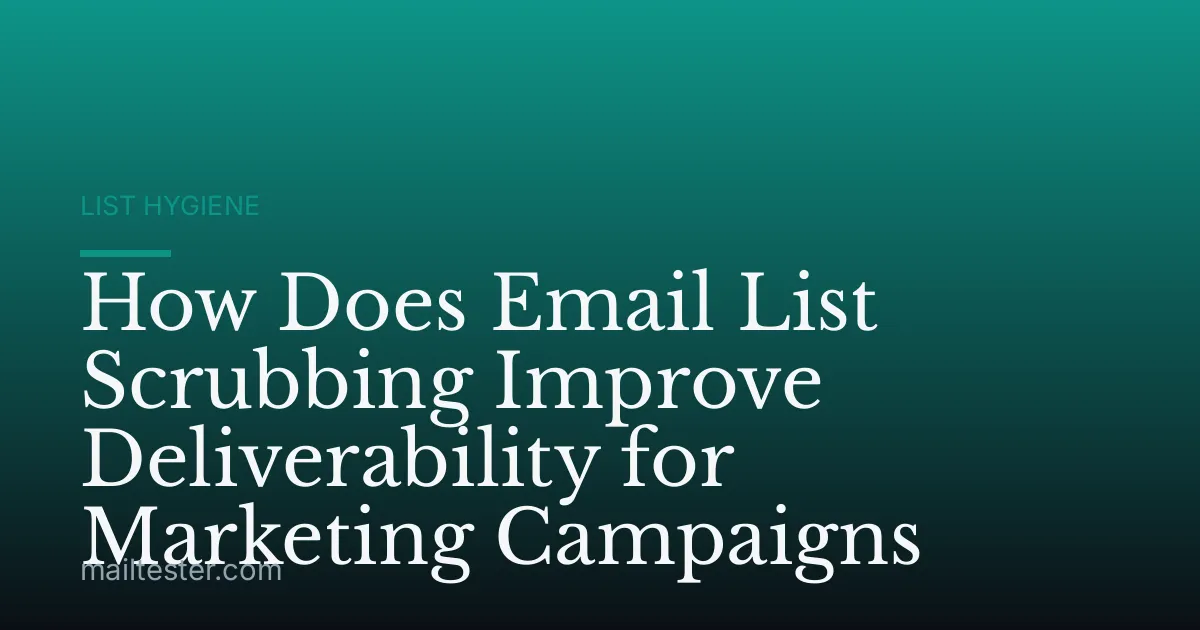 How Does Email List Scrubbing Improve Deliverability for Marketing Campaigns