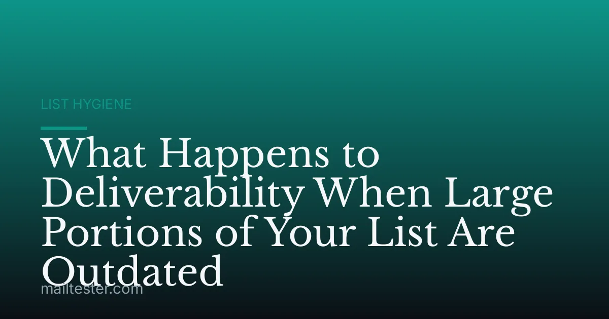 What Happens to Deliverability When Large Portions of Your List Are Outdated