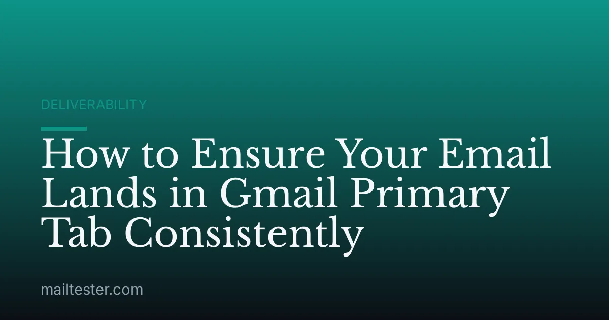 How to Ensure Your Email Lands in Gmail Primary Tab Consistently