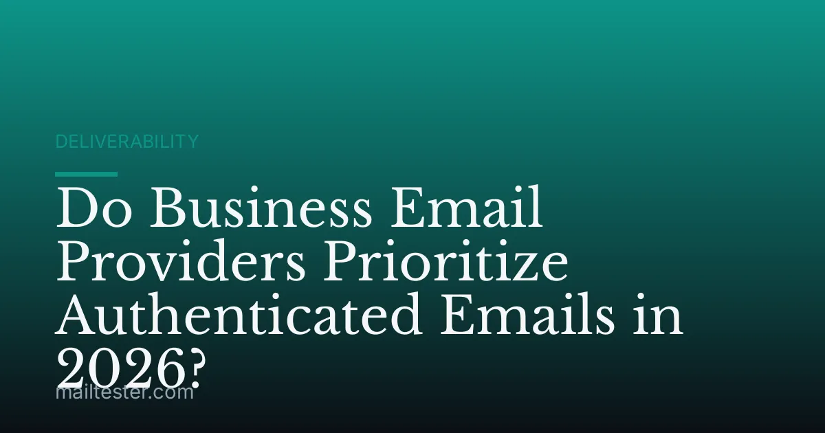 Do Business Email Providers Prioritize Authenticated Emails in 2026?