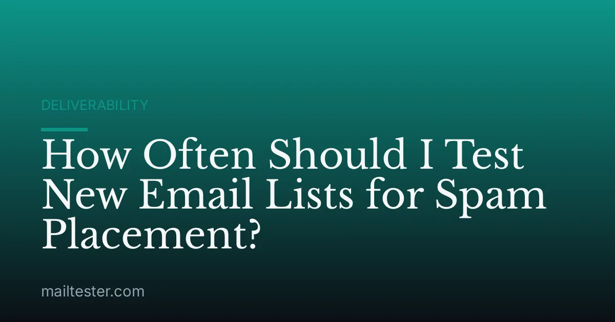 How Often Should I Test New Email Lists for Spam Placement?