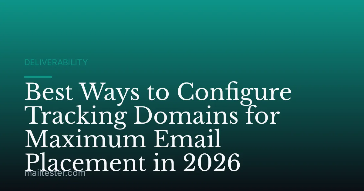 Best Ways to Configure Tracking Domains for Maximum Email Placement in 2026