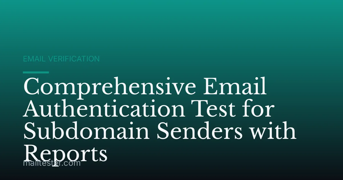 Comprehensive Email Authentication Test for Subdomain Senders with Reports