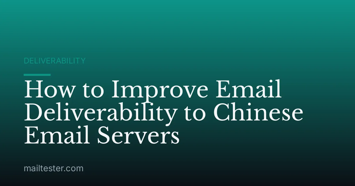 How to Improve Email Deliverability to Chinese Email Servers