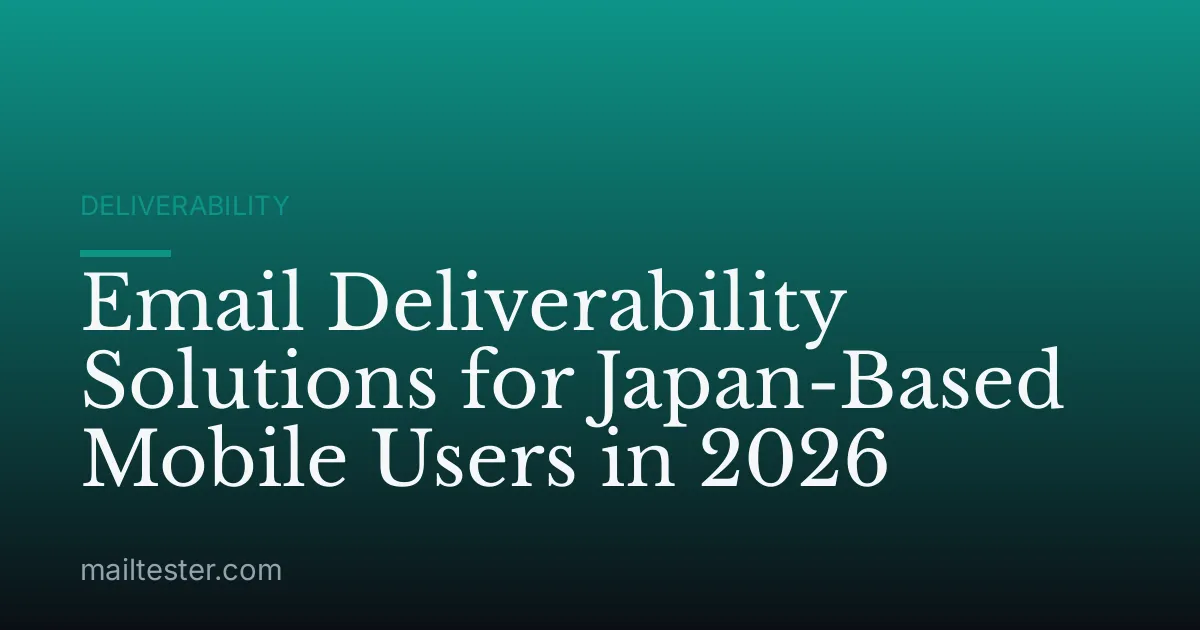 Email Deliverability Solutions for Japan-Based Mobile Users in 2026