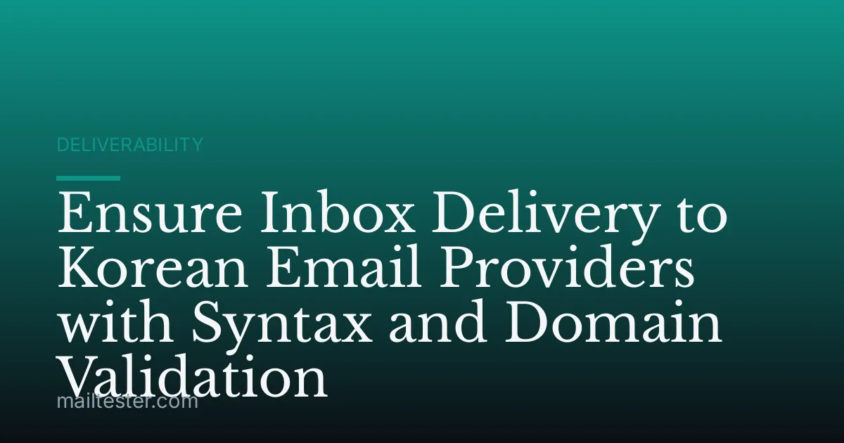Ensure Inbox Delivery to Korean Email Providers with Syntax and Domain Validation