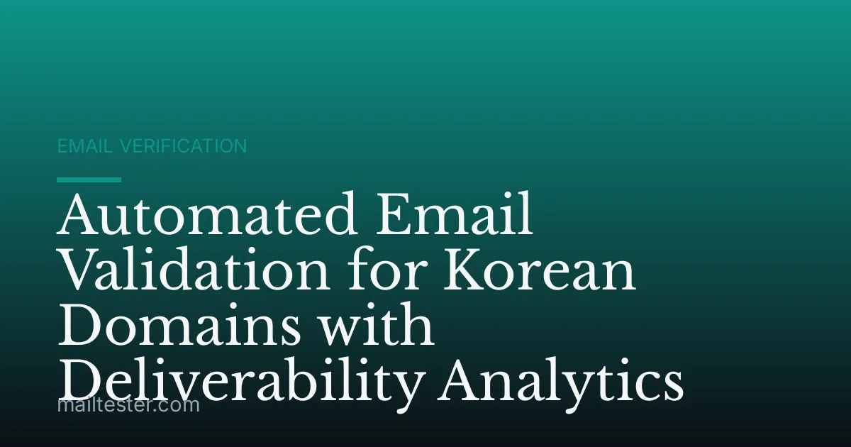 Automated Email Validation for Korean Domains with Deliverability Analytics