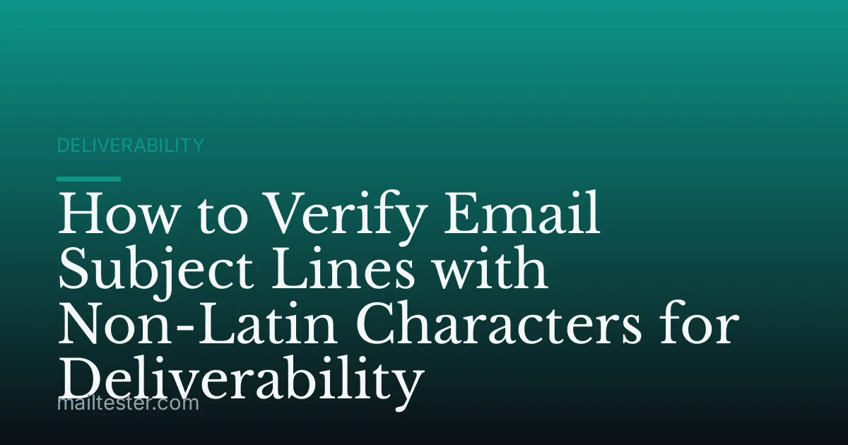 How to Verify Email Subject Lines with Non-Latin Characters for Deliverability