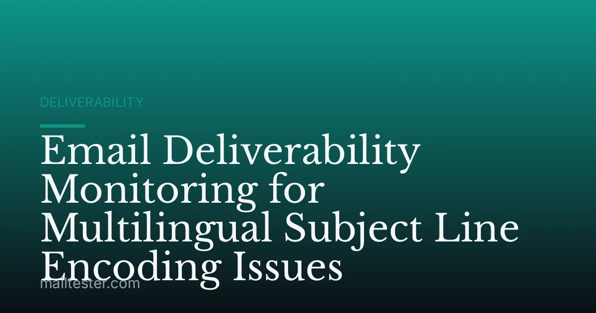 Email Deliverability Monitoring for Multilingual Subject Line Encoding Issues