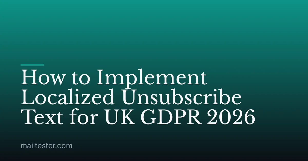 How to Implement Localized Unsubscribe Text for UK GDPR 2026