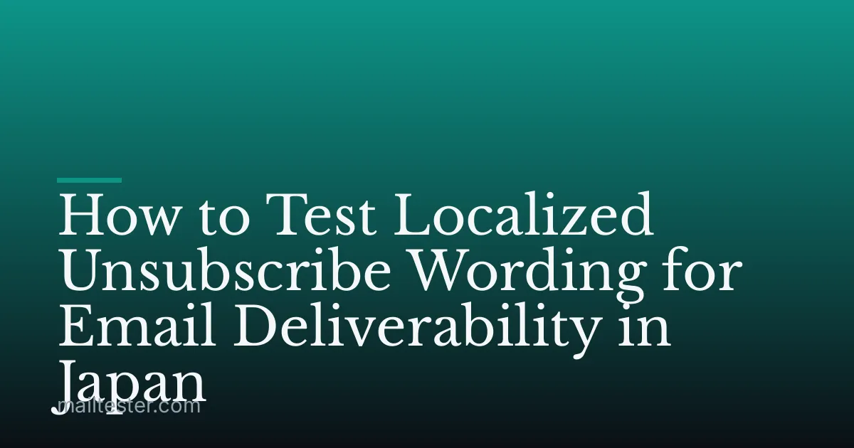How to Test Localized Unsubscribe Wording for Email Deliverability in Japan