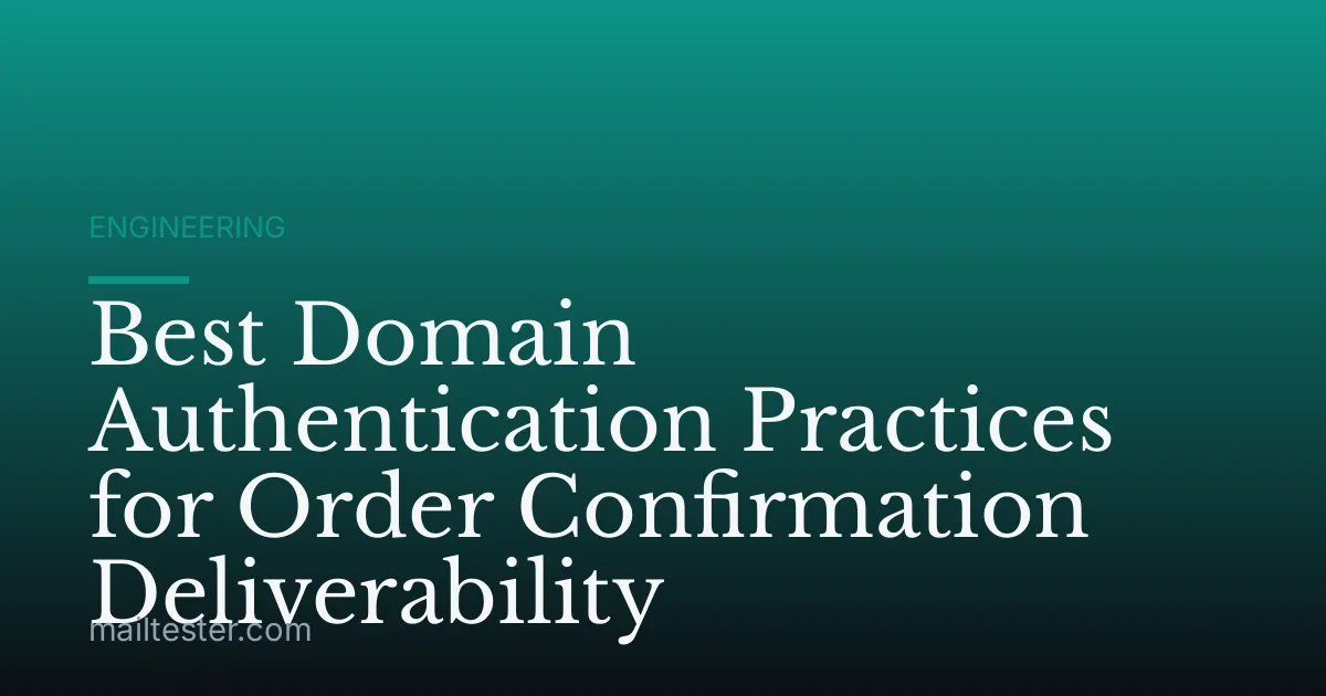 Best Domain Authentication Practices for Order Confirmation Deliverability
