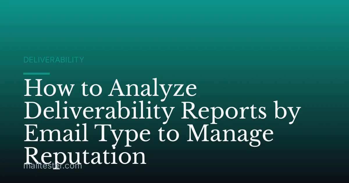 How to Analyze Deliverability Reports by Email Type to Manage Reputation