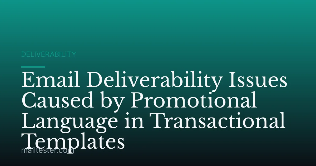 Email Deliverability Issues Caused by Promotional Language in Transactional Templates