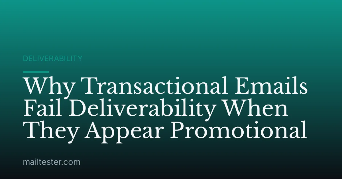 Why Transactional Emails Fail Deliverability When They Appear Promotional