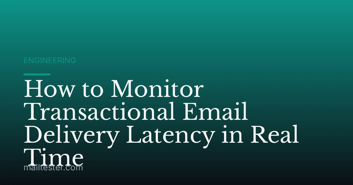 How to Monitor Transactional Email Delivery Latency in Real Time