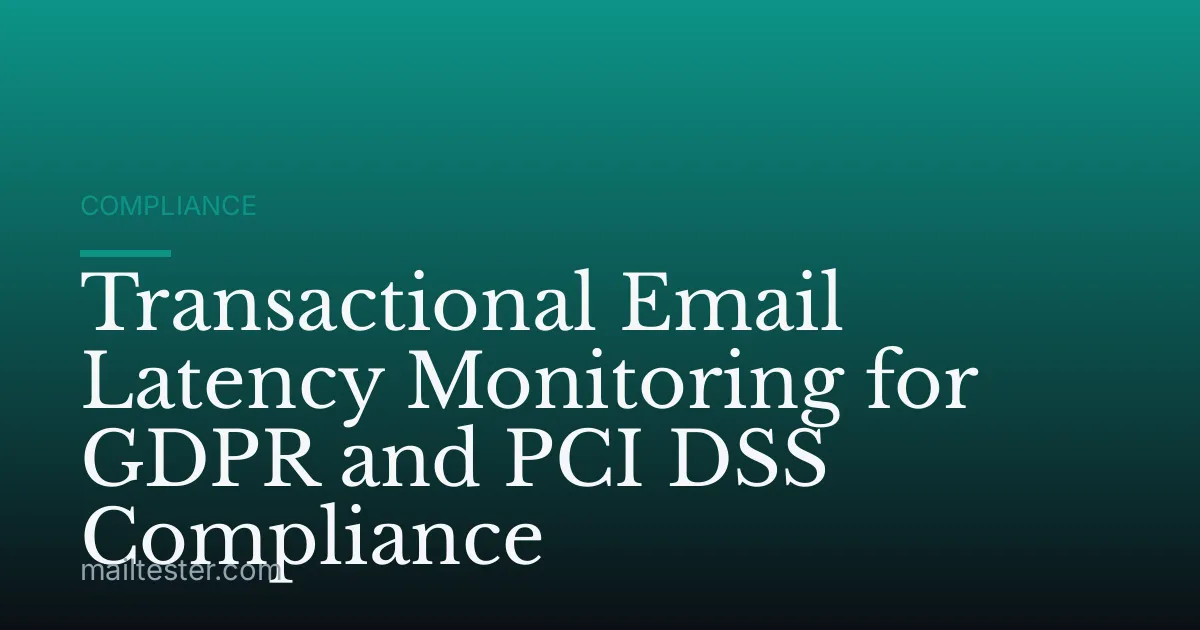 Transactional Email Latency Monitoring for GDPR and PCI DSS Compliance