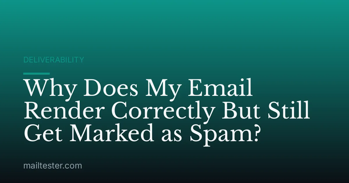 Why Does My Email Render Correctly But Still Get Marked as Spam?