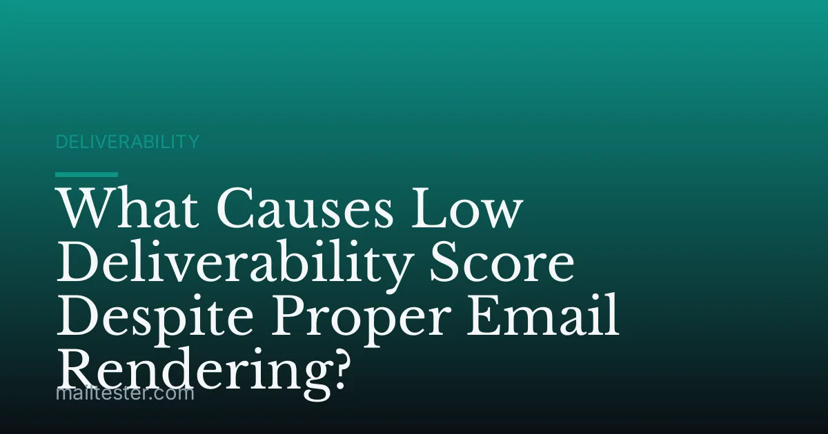What Causes Low Deliverability Score Despite Proper Email Rendering?
