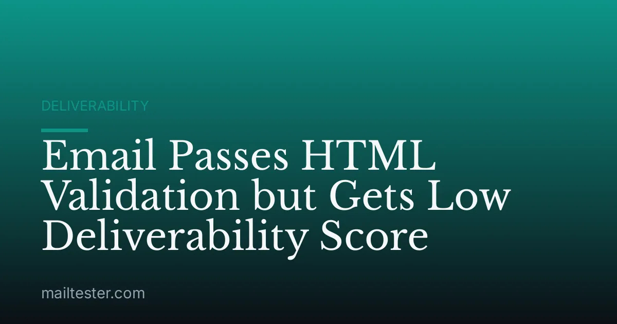 Email Passes HTML Validation but Gets Low Deliverability Score