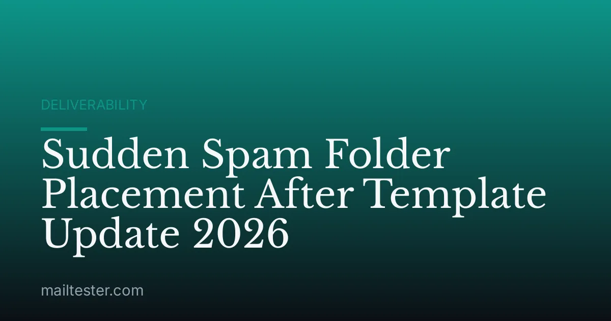 Sudden Spam Folder Placement After Template Update 2026