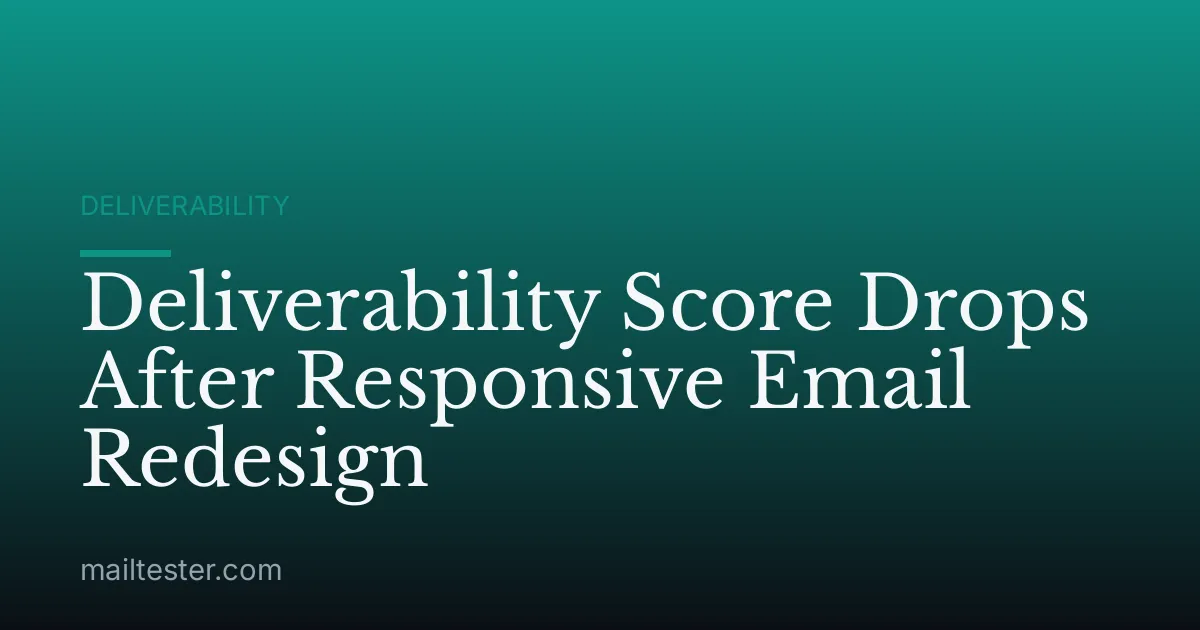 Deliverability Score Drops After Responsive Email Redesign