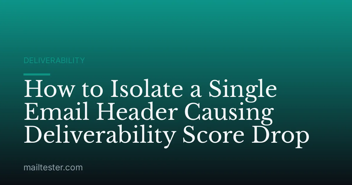 How to Isolate a Single Email Header Causing Deliverability Score Drop