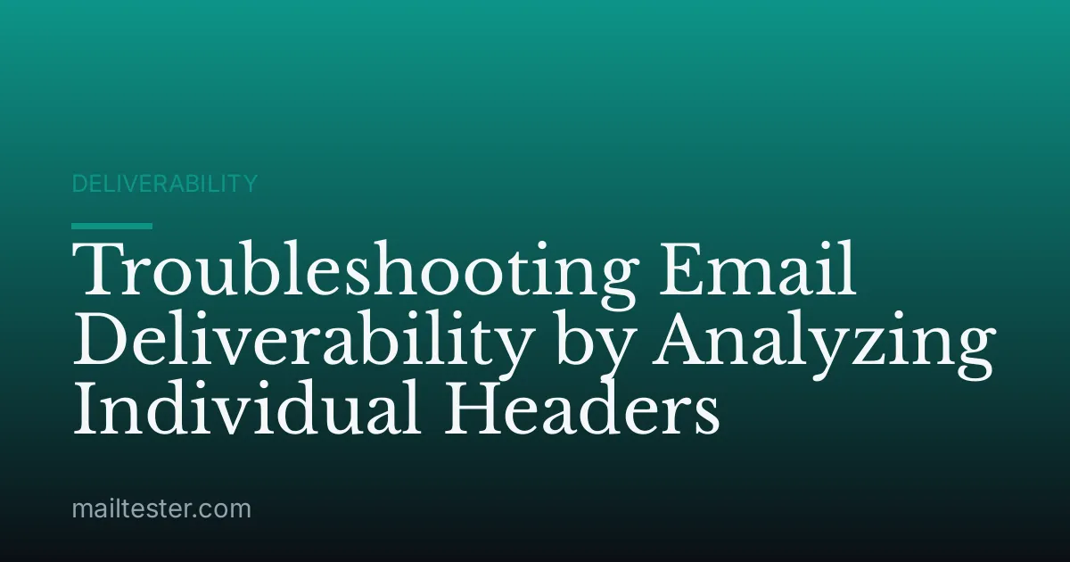 Troubleshooting Email Deliverability by Analyzing Individual Headers