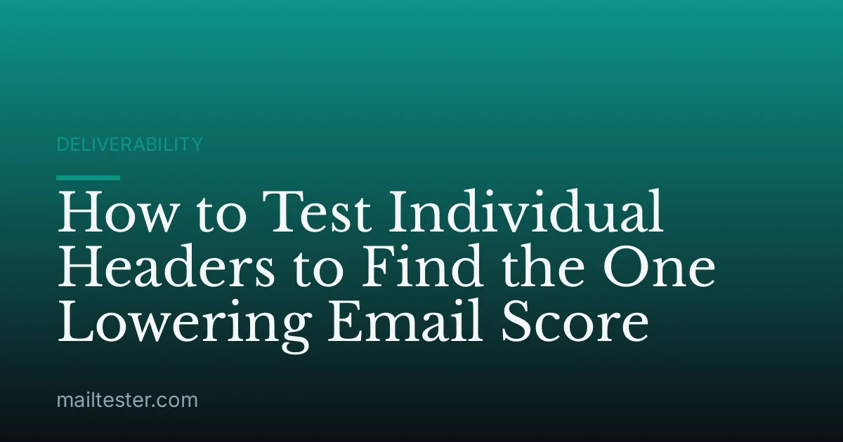 How to Test Individual Headers to Find the One Lowering Email Score