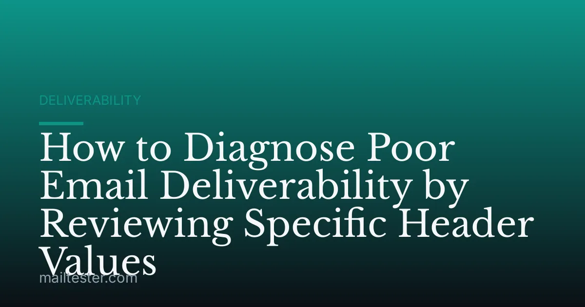 How to Diagnose Poor Email Deliverability by Reviewing Specific Header Values