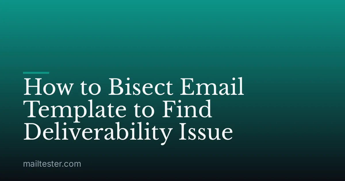How to Bisect Email Template to Find Deliverability Issue