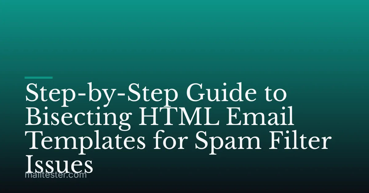 Step-by-Step Guide to Bisecting HTML Email Templates for Spam Filter Issues
