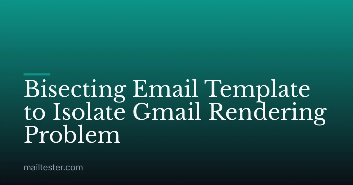 Bisecting Email Template to Isolate Gmail Rendering Problem