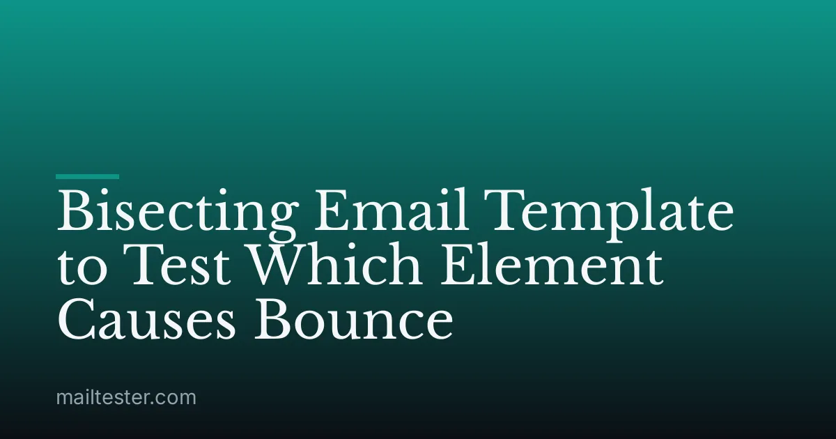 Bisecting Email Template to Test Which Element Causes Bounce