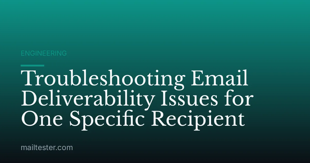 Troubleshooting Email Deliverability Issues for One Specific Recipient