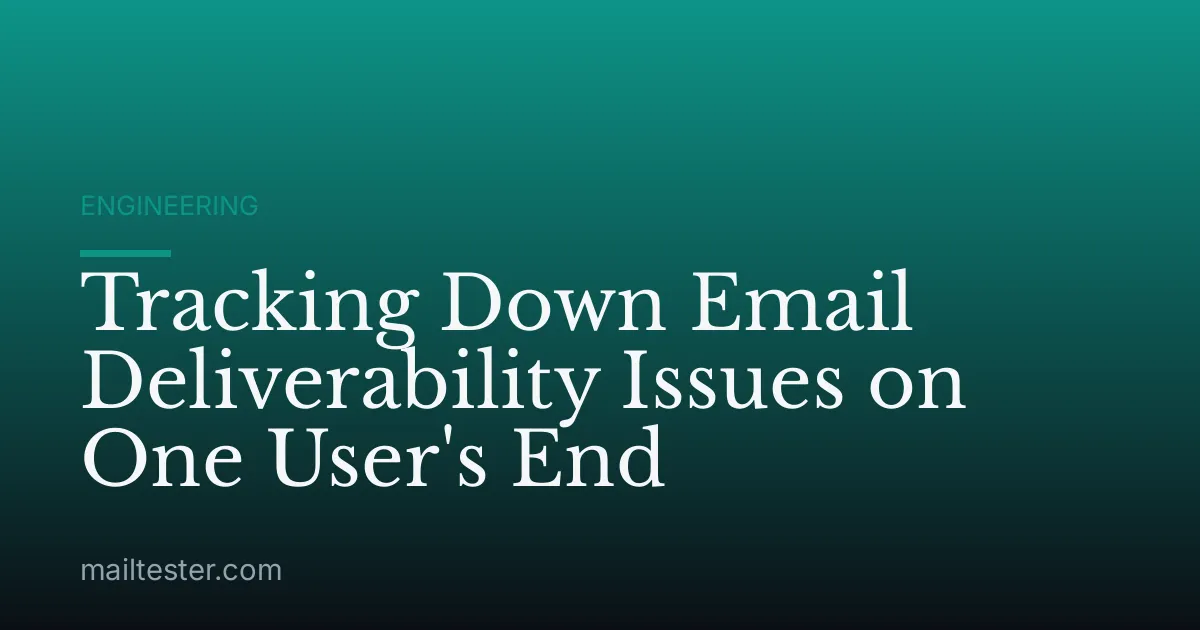 Tracking Down Email Deliverability Issues on One User's End