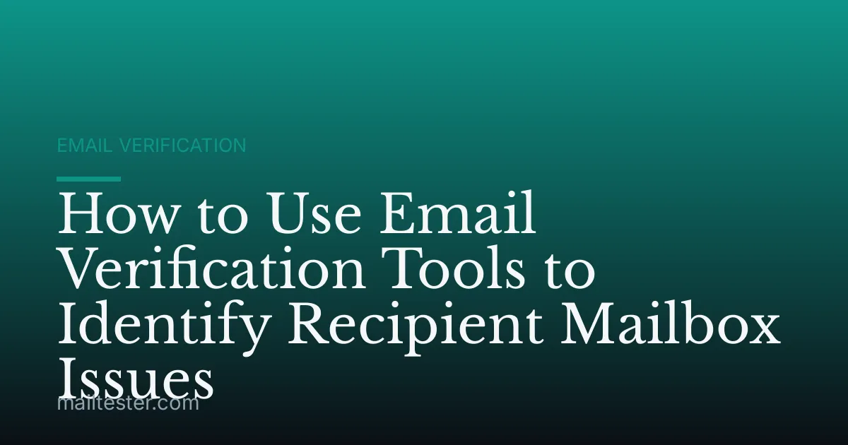How to Use Email Verification Tools to Identify Recipient Mailbox Issues
