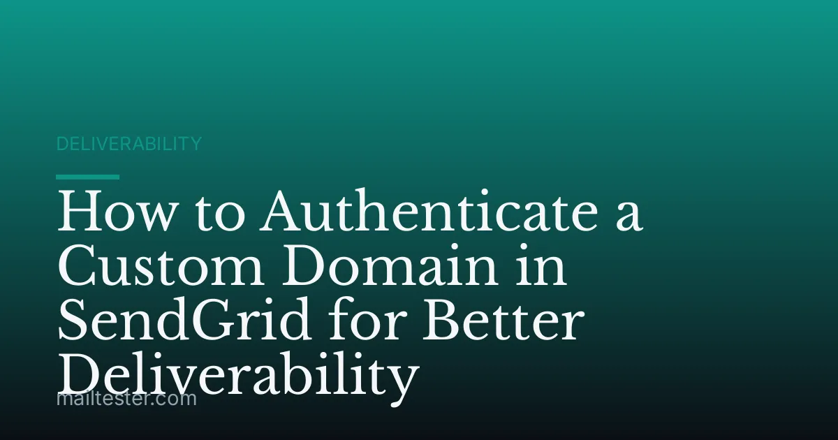 How to Authenticate a Custom Domain in SendGrid for Better Deliverability