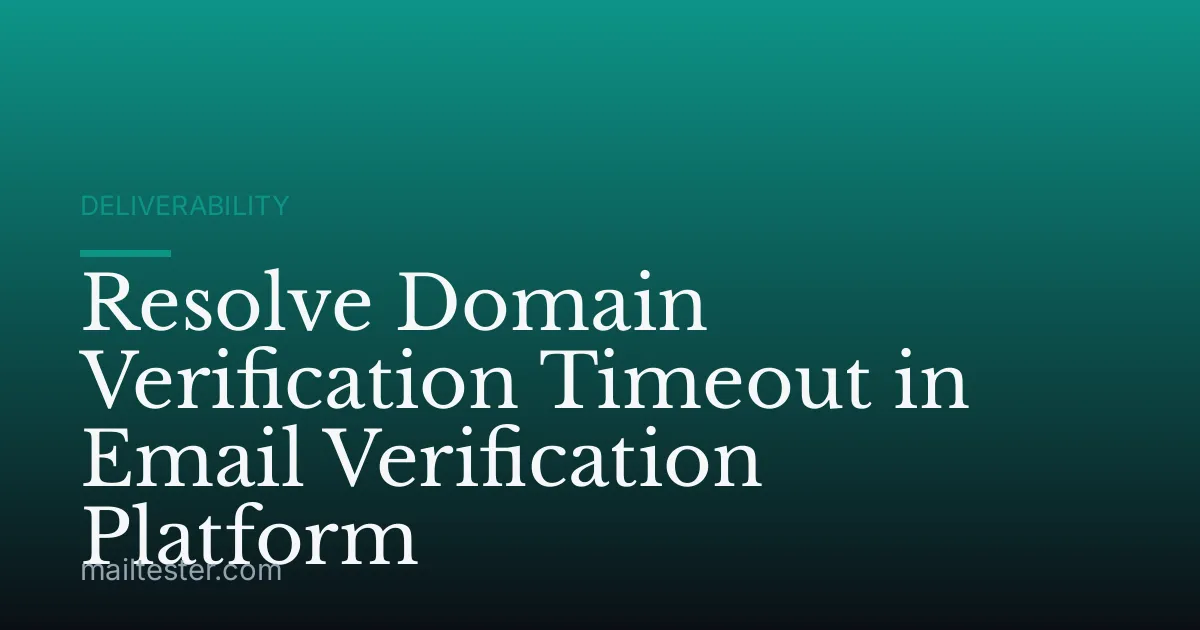 Resolve Domain Verification Timeout in Email Verification Platform