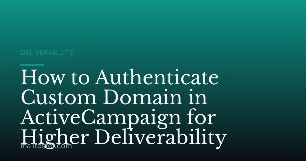 How to Authenticate Custom Domain in ActiveCampaign for Higher Deliverability