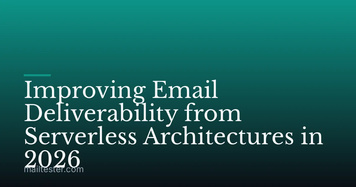 Improving Email Deliverability from Serverless Architectures in 2026
