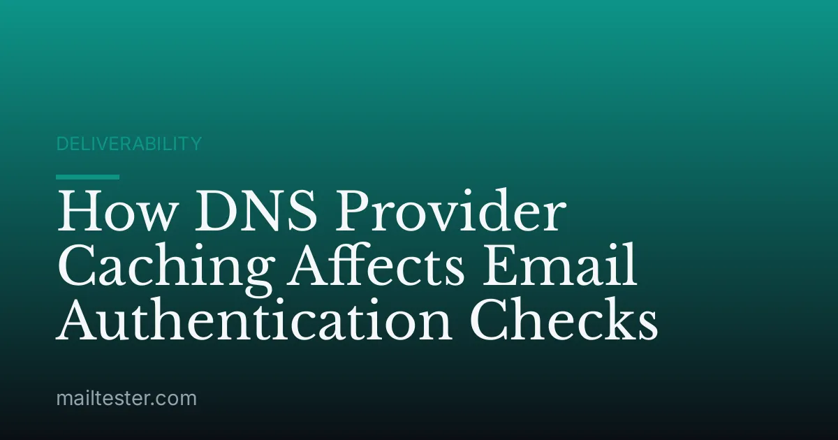How DNS Provider Caching Affects Email Authentication Checks