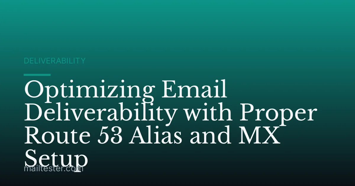 Optimizing Email Deliverability with Proper Route 53 Alias and MX Setup