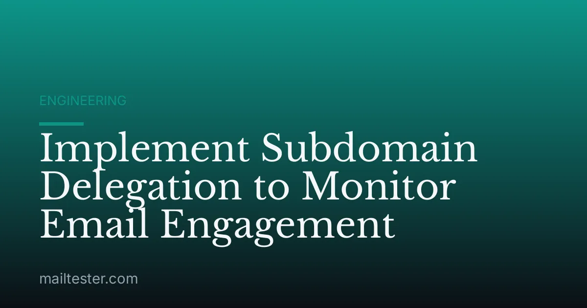 Implement Subdomain Delegation to Monitor Email Engagement
