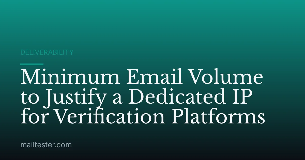 Minimum Email Volume to Justify a Dedicated IP for Verification Platforms