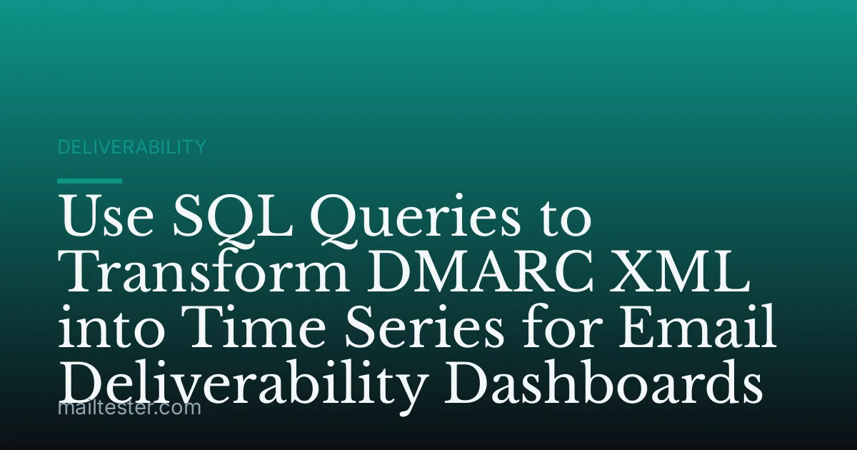 Use SQL Queries to Transform DMARC XML into Time Series for Email Deliverability Dashboards